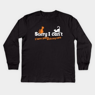 Sorry I can't I have plans with my cats Kids Long Sleeve T-Shirt